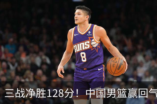 三战净胜128分！中国男篮赢回气势，但真正的考验才刚刚开始