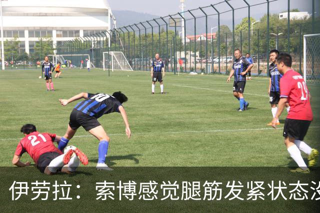 伊劳拉：索博感觉腿筋发紧状态没到最佳；相信库马斯很有威胁